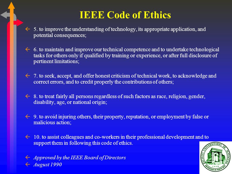 IEEE Code of Ethics 5. to improve the understanding of technology, its appropriate application, and potential consequences;