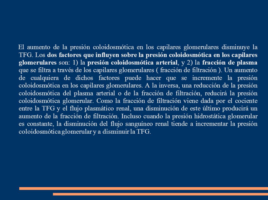 El aumento de la presión coloidosmótica en los capilares glomerulares disminuye la TFG.