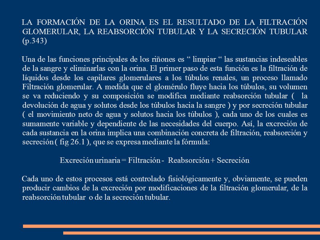 LA FORMACIÓN DE LA ORINA ES EL RESULTADO DE LA FILTRACIÓN GLOMERULAR, LA REABSORCIÓN TUBULAR Y LA SECRECIÓN TUBULAR (p.343)