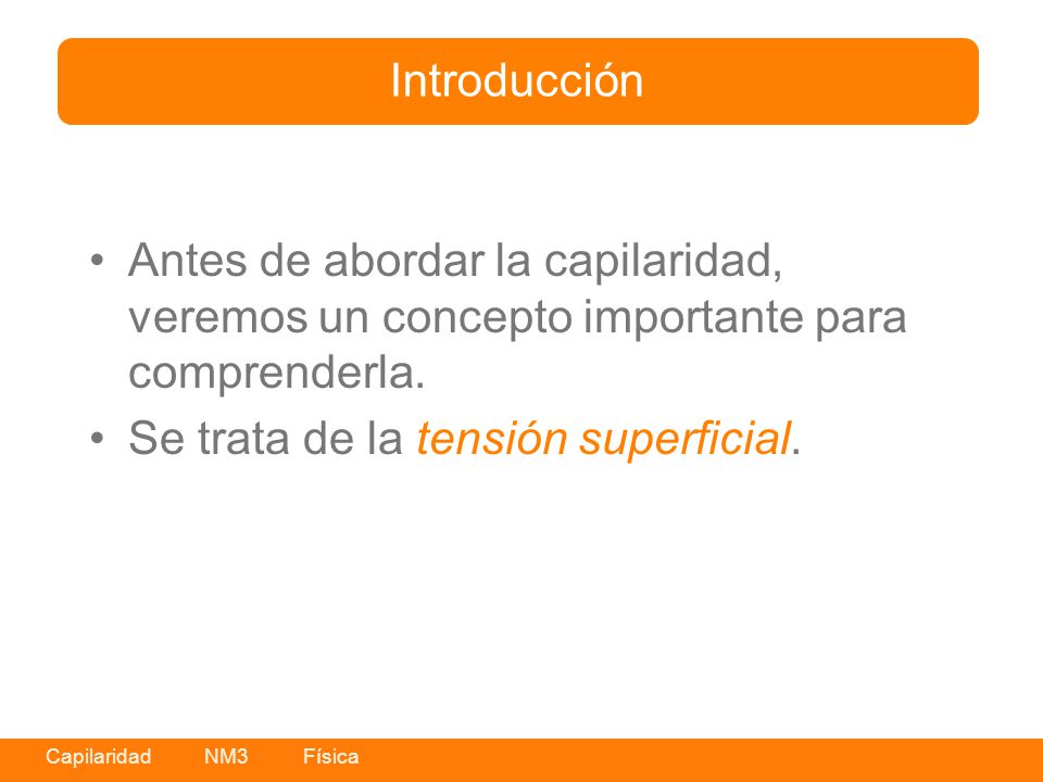 Introducción Antes de abordar la capilaridad, veremos un concepto importante para comprenderla.