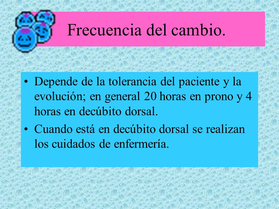 Frecuencia del cambio. Depende de la tolerancia del paciente y la evolución; en general 20 horas en prono y 4 horas en decúbito dorsal.