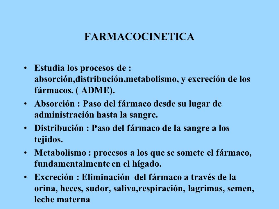 FARMACOCINETICA Estudia los procesos de : absorción,distribución,metabolismo, y excreción de los fármacos. ( ADME).