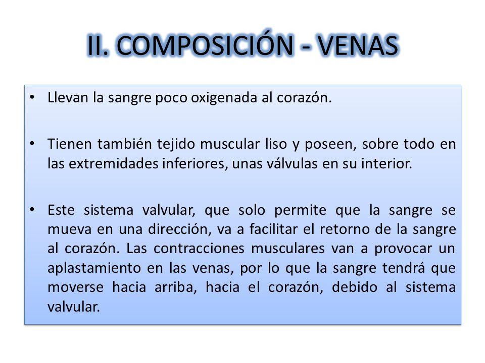 II. COMPOSICIÓN - VENAS Llevan la sangre poco oxigenada al corazón.