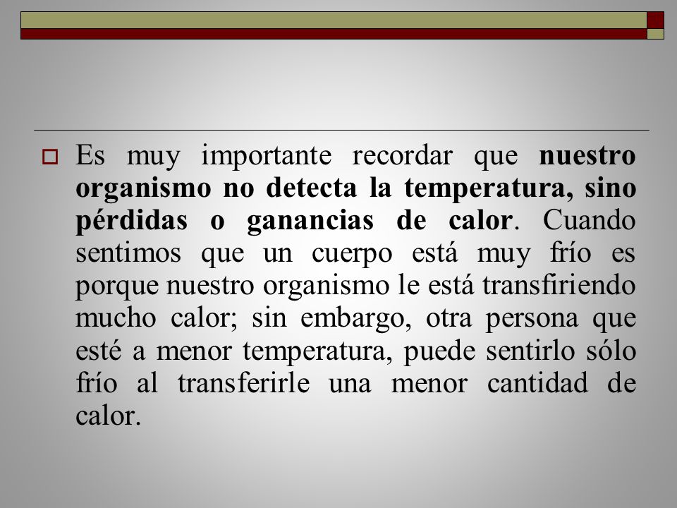 Es muy importante recordar que nuestro organismo no detecta la temperatura, sino pérdidas o ganancias de calor.