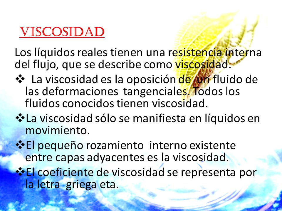 VISCOsIDAD Los líquidos reales tienen una resistencia interna del flujo, que se describe como viscosidad.
