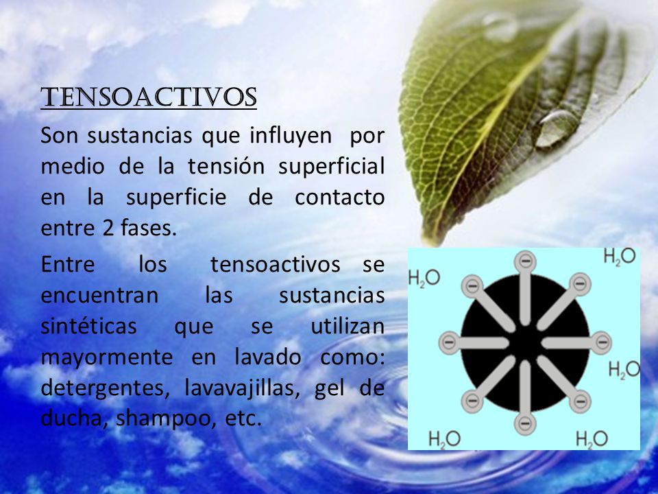 Tensoactivos Son sustancias que influyen por medio de la tensión superficial en la superficie de contacto entre 2 fases.
