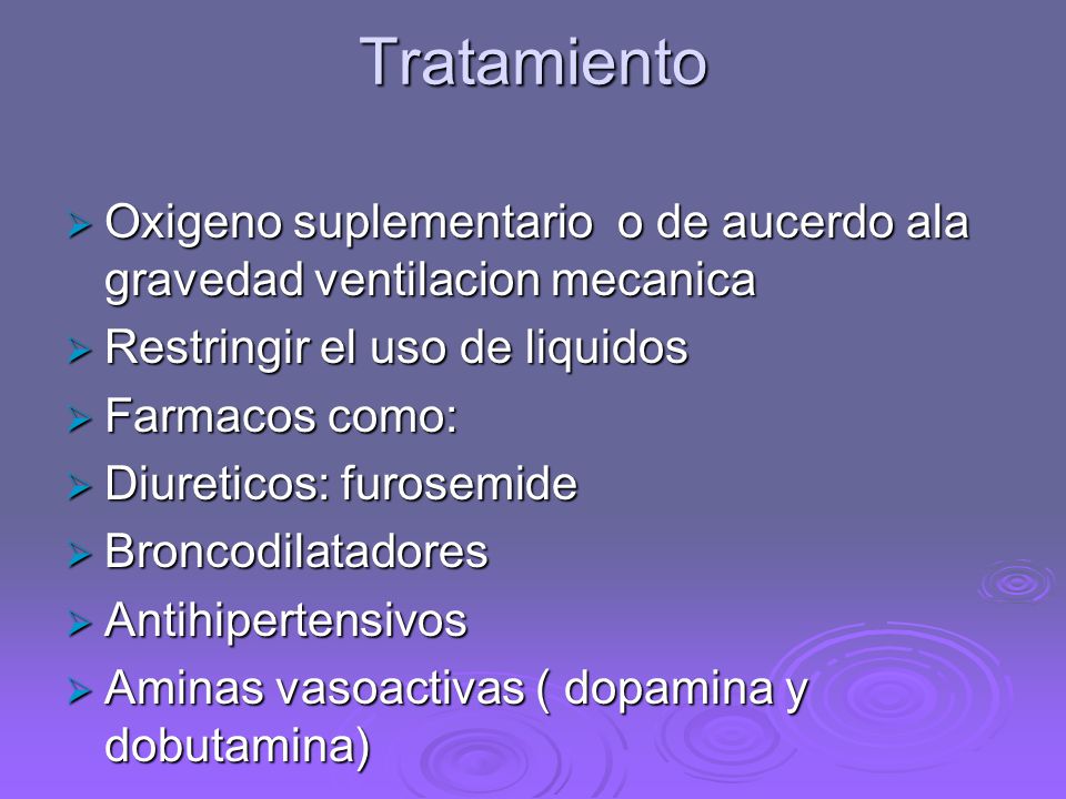 Tratamiento Oxigeno suplementario o de aucerdo ala gravedad ventilacion mecanica. Restringir el uso de liquidos.