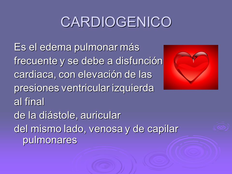 CARDIOGENICO Es el edema pulmonar más frecuente y se debe a disfunción