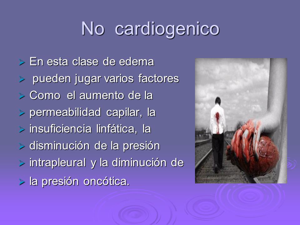 No cardiogenico En esta clase de edema pueden jugar varios factores