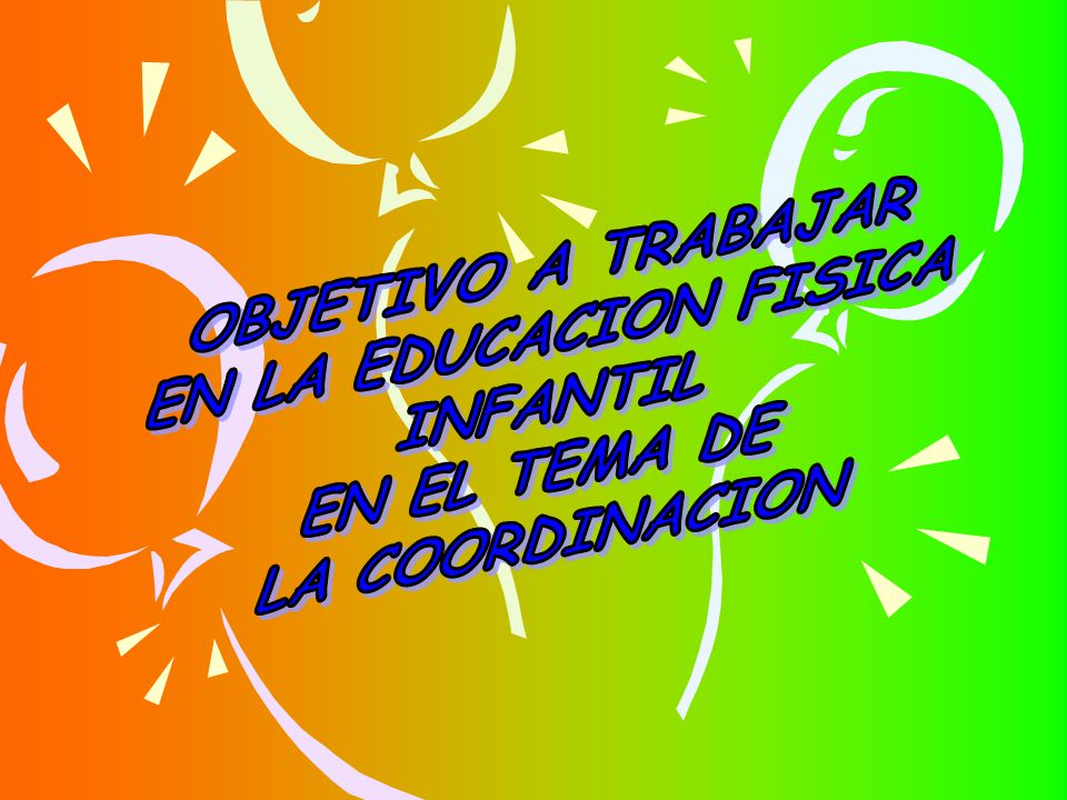 OBJETIVO A TRABAJAR EN LA EDUCACION FISICA INFANTIL EN EL TEMA DE LA COORDINACION