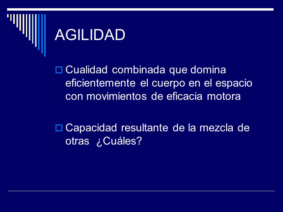 AGILIDAD Cualidad combinada que domina eficientemente el cuerpo en el espacio con movimientos de eficacia motora.