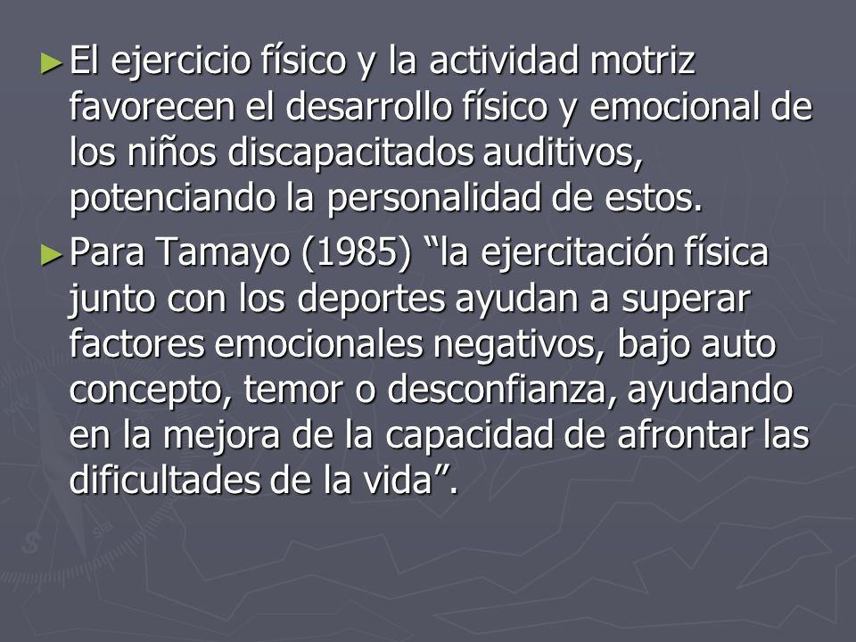 El ejercicio físico y la actividad motriz favorecen el desarrollo físico y emocional de los niños discapacitados auditivos, potenciando la personalidad de estos.