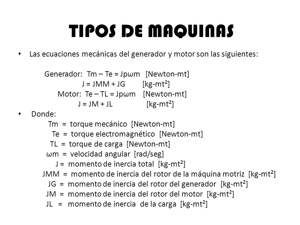 TIPOS DE MAQUINAS Las ecuaciones mecánicas del generador y motor son las siguientes: Generador: Tm – Te = Jpωm [Newton-mt]