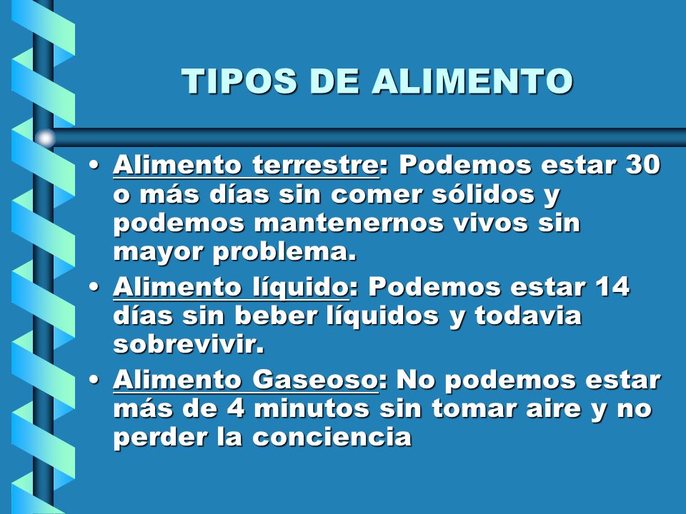 TIPOS DE ALIMENTO Alimento terrestre: Podemos estar 30 o más días sin comer sólidos y podemos mantenernos vivos sin mayor problema.