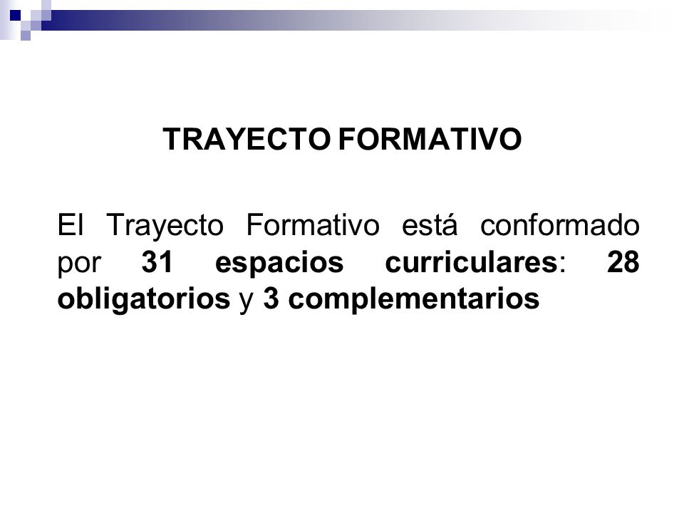 TRAYECTO FORMATIVO El Trayecto Formativo está conformado por 31 espacios curriculares: 28 obligatorios y 3 complementarios.