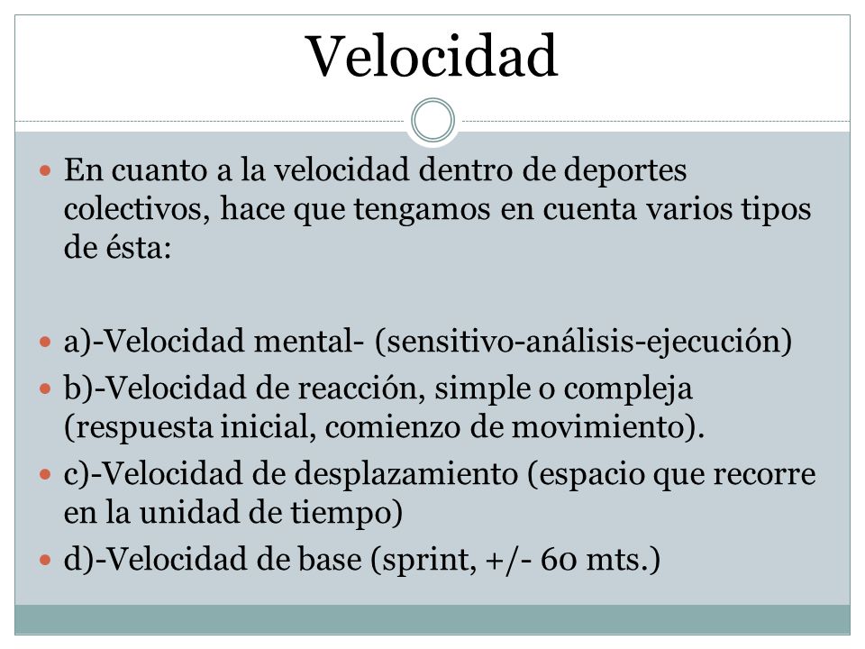 Velocidad En cuanto a la velocidad dentro de deportes colectivos, hace que tengamos en cuenta varios tipos de ésta: