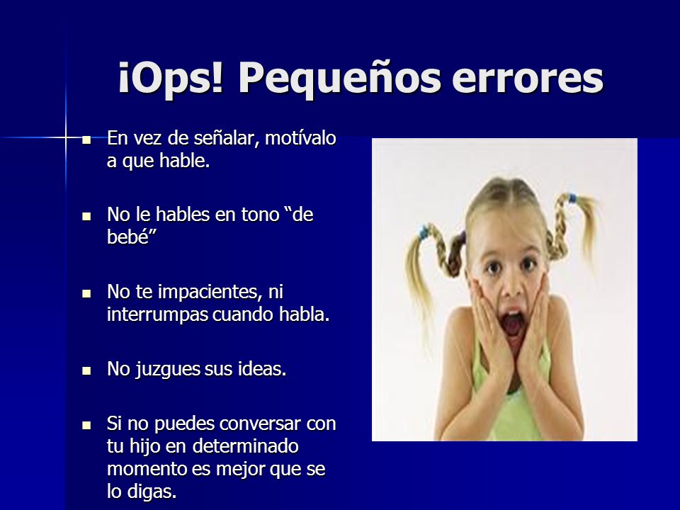 ¡Ops! Pequeños errores En vez de señalar, motívalo a que hable.