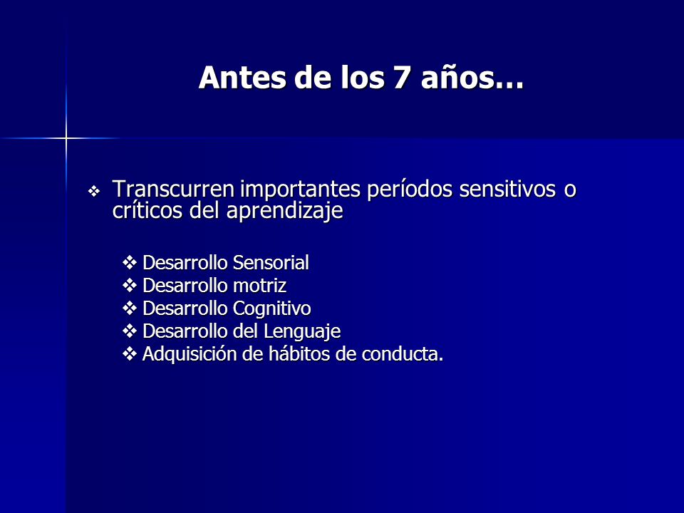 Antes de los 7 años… Transcurren importantes períodos sensitivos o críticos del aprendizaje. Desarrollo Sensorial.