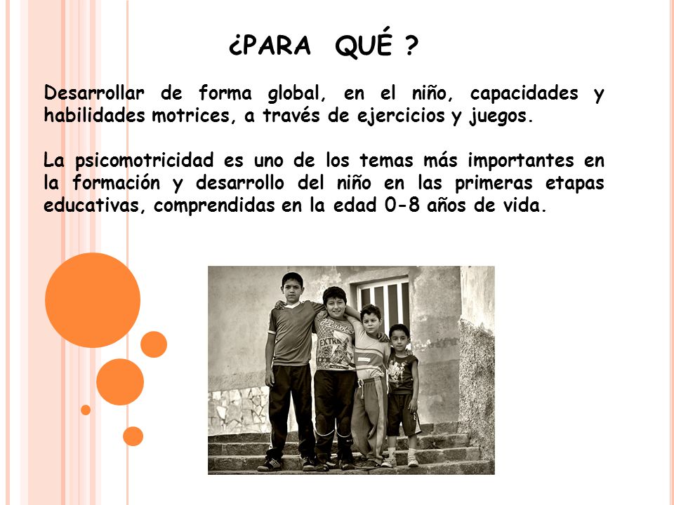 ¿PARA QUÉ Desarrollar de forma global, en el niño, capacidades y habilidades motrices, a través de ejercicios y juegos.
