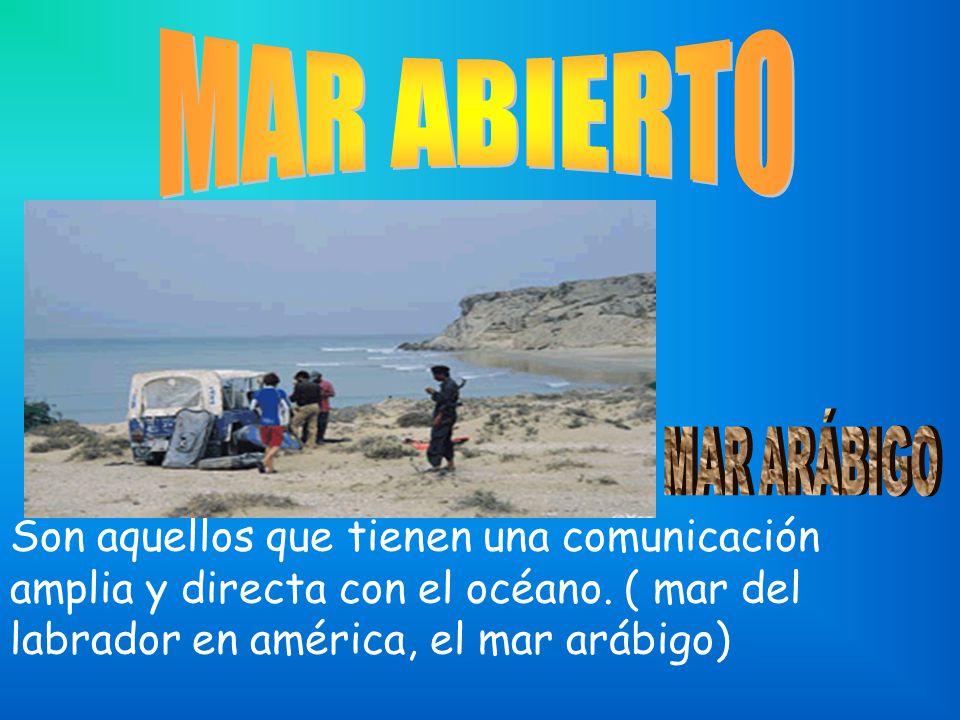 MAR ABIERTO MAR ARÁBIGO. Son aquellos que tienen una comunicación amplia y directa con el océano.