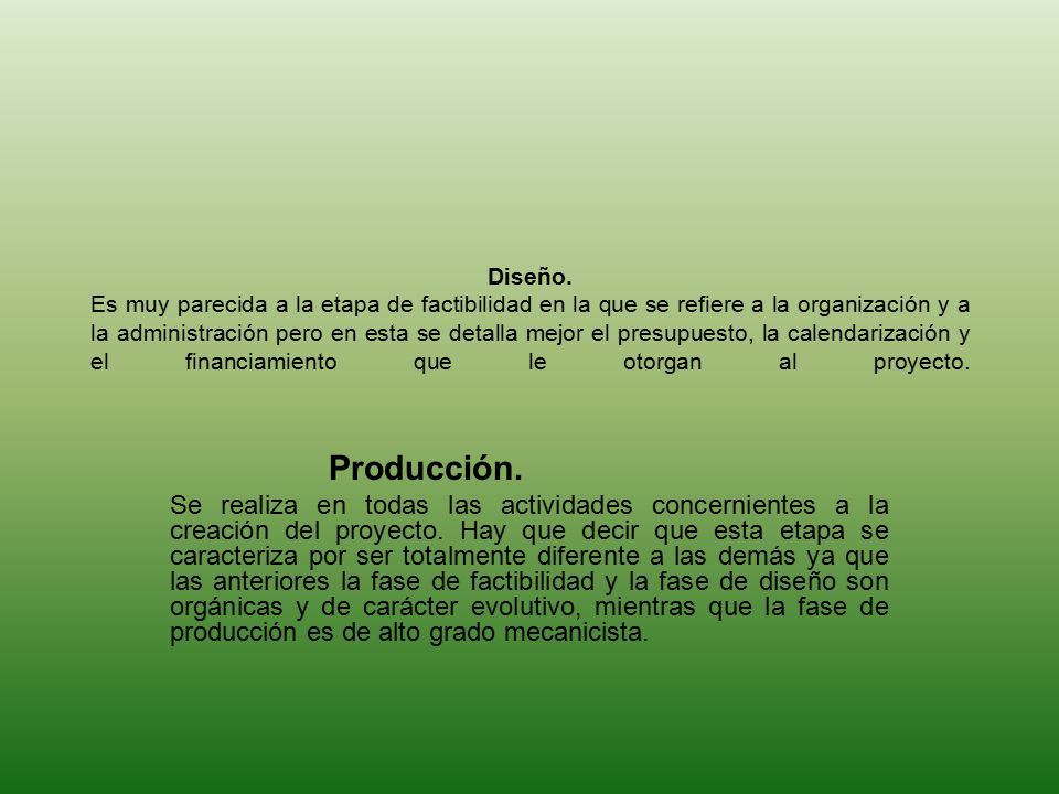 Diseño. Es muy parecida a la etapa de factibilidad en la que se refiere a la organización y a la administración pero en esta se detalla mejor el presupuesto, la calendarización y el financiamiento que le otorgan al proyecto.