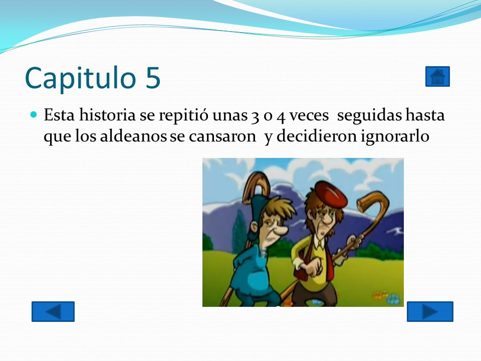 Capitulo 5 Esta historia se repitió unas 3 o 4 veces seguidas hasta que los aldeanos se cansaron y decidieron ignorarlo.