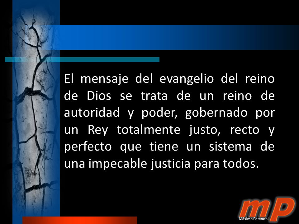 El mensaje del evangelio del reino de Dios se trata de un reino de autoridad y poder, gobernado por un Rey totalmente justo, recto y perfecto que tiene un sistema de una impecable justicia para todos.