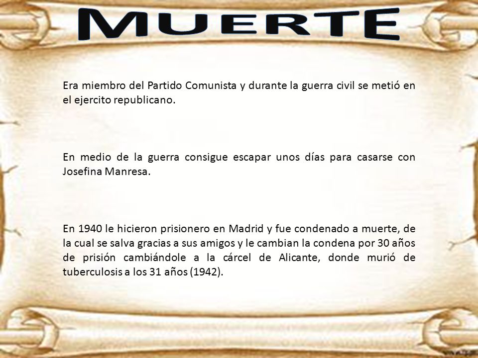 MUERTE Era miembro del Partido Comunista y durante la guerra civil se metió en el ejercito republicano.