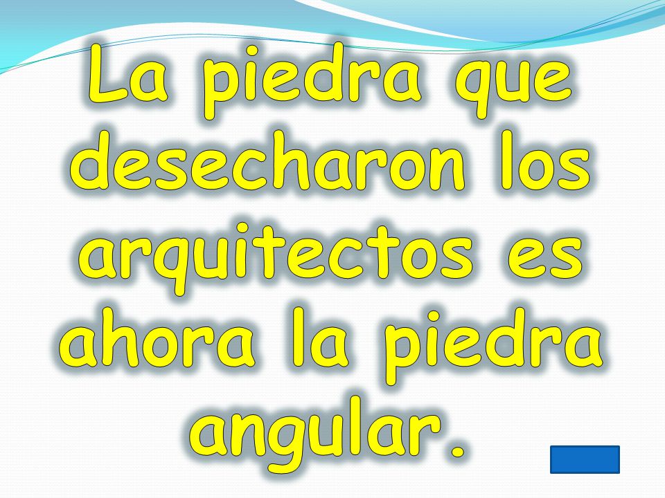 La piedra que desecharon los arquitectos es ahora la piedra angular.