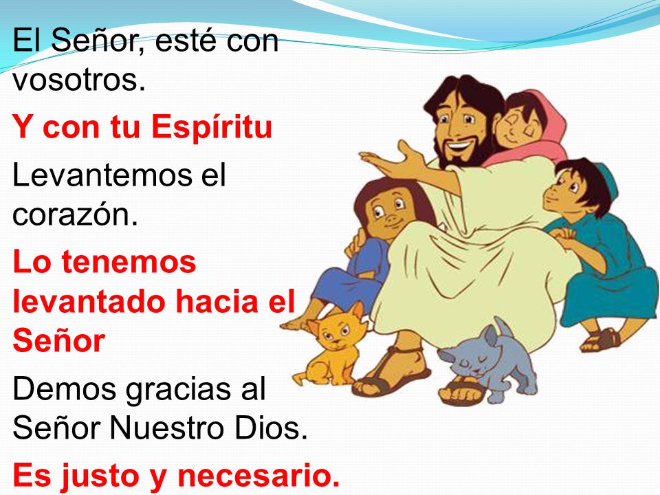 El Señor, esté con vosotros. Y con tu Espíritu Levantemos el corazón