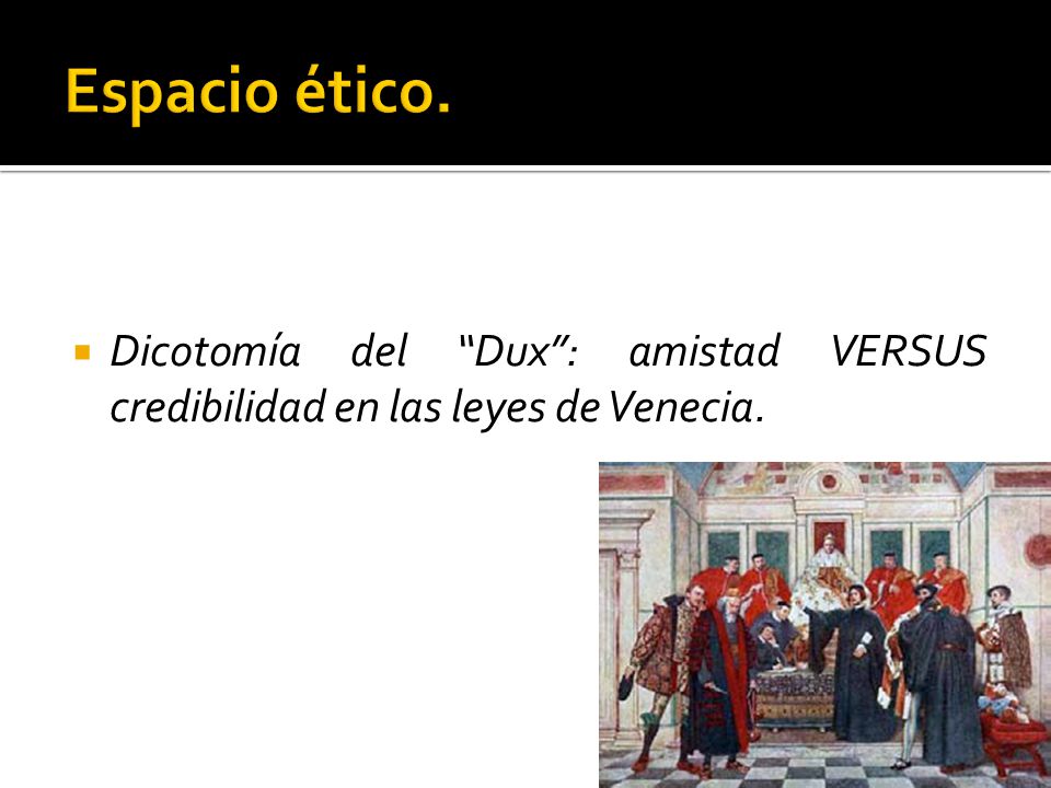 Espacio ético. Dicotomía del Dux : amistad VERSUS credibilidad en las leyes de Venecia.
