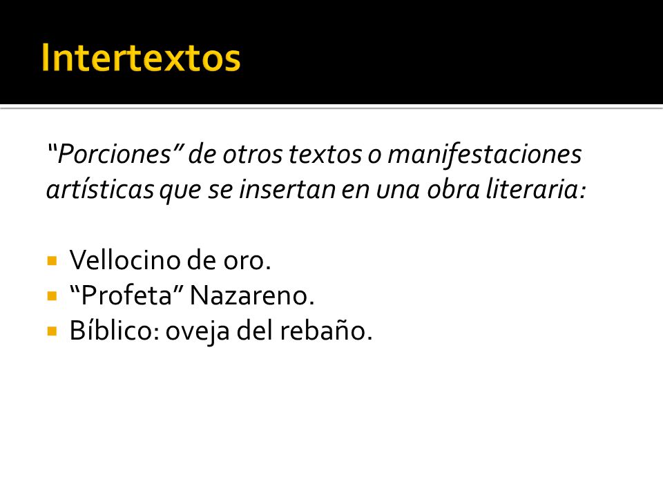 Intertextos Porciones de otros textos o manifestaciones artísticas que se insertan en una obra literaria: