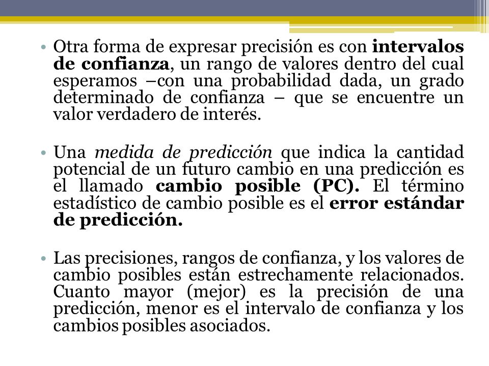 Otra forma de expresar precisión es con intervalos de confianza, un rango de valores dentro del cual esperamos –con una probabilidad dada, un grado determinado de confianza – que se encuentre un valor verdadero de interés.
