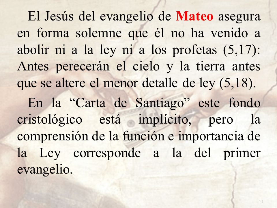 El Jesús del evangelio de Mateo asegura en forma solemne que él no ha venido a abolir ni a la ley ni a los profetas (5,17): Antes perecerán el cielo y la tierra antes que se altere el menor detalle de ley (5,18).