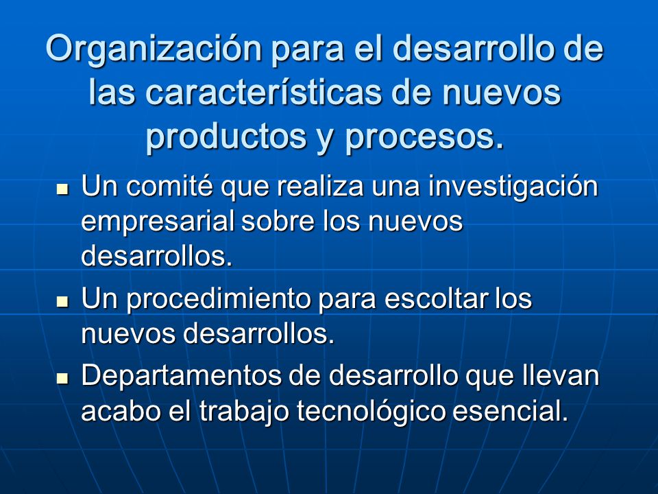 Organización para el desarrollo de las características de nuevos productos y procesos.