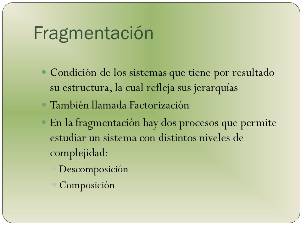 Fragmentación Condición de los sistemas que tiene por resultado su estructura, la cual refleja sus jerarquías.