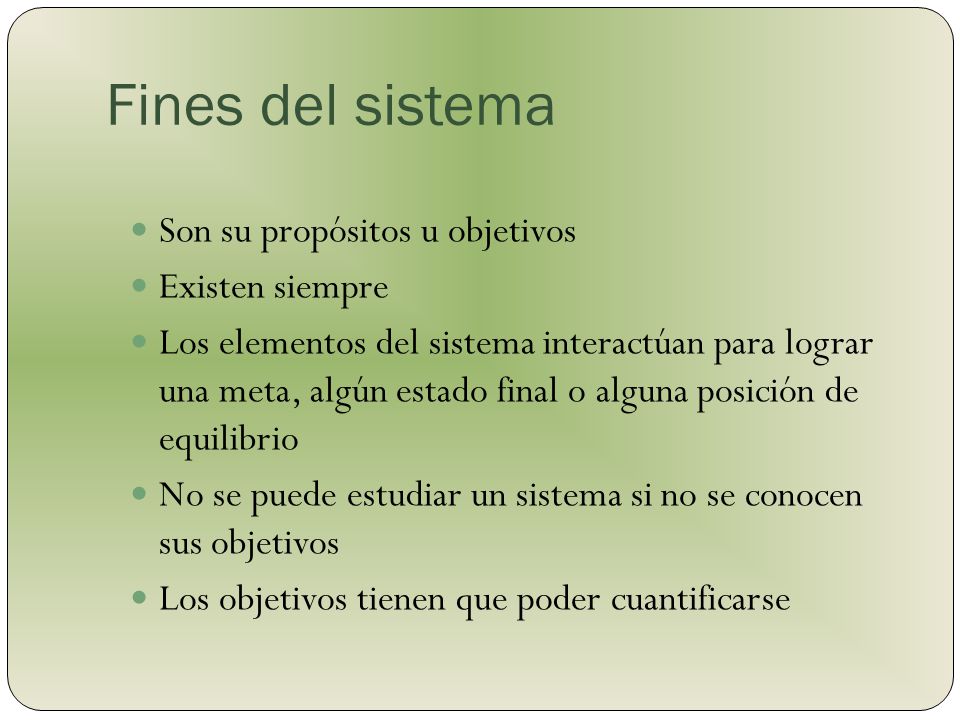Fines del sistema Son su propósitos u objetivos Existen siempre