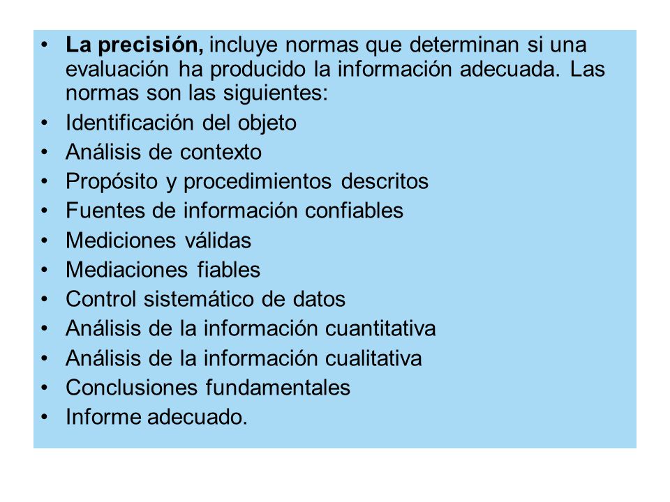 La precisión, incluye normas que determinan si una evaluación ha producido la información adecuada. Las normas son las siguientes: