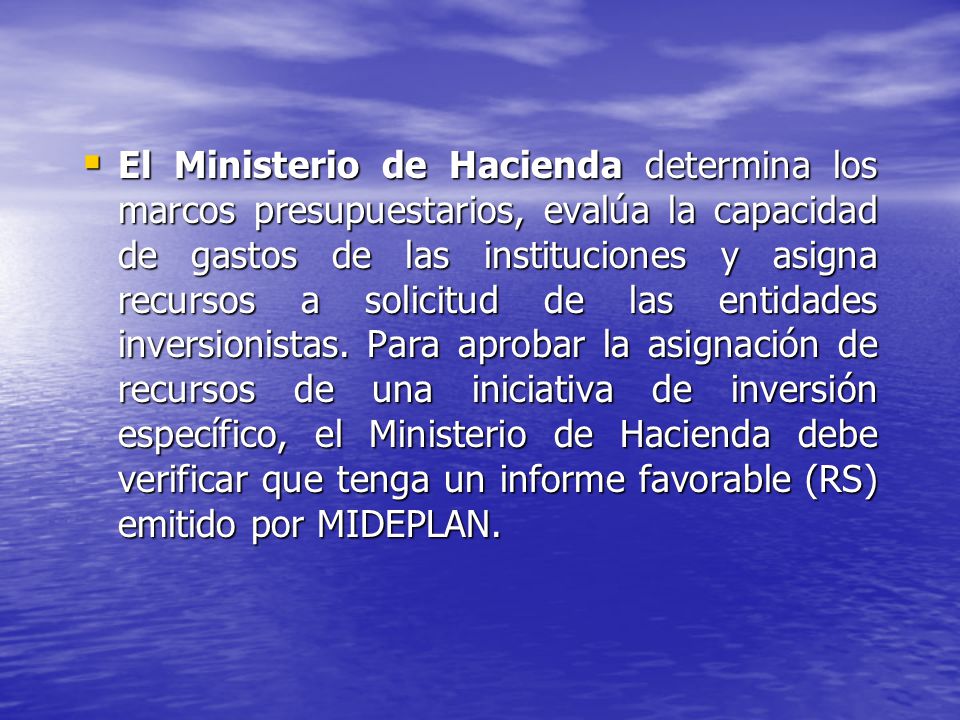El Ministerio de Hacienda determina los marcos presupuestarios, evalúa la capacidad de gastos de las instituciones y asigna recursos a solicitud de las entidades inversionistas.