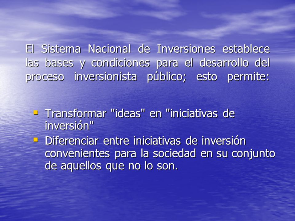 El Sistema Nacional de Inversiones establece las bases y condiciones para el desarrollo del proceso inversionista público; esto permite: