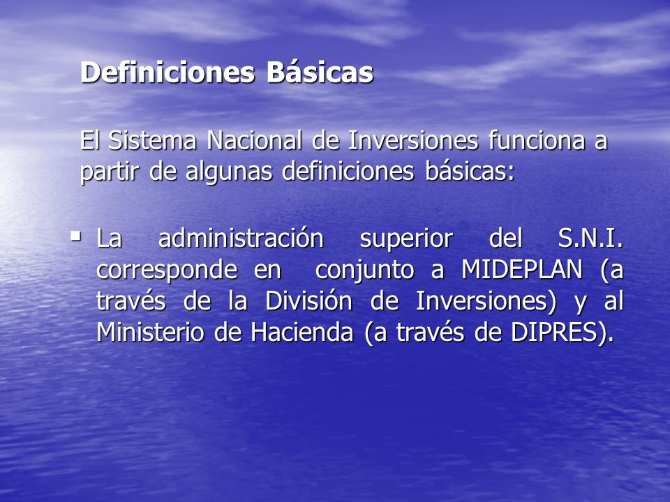 Definiciones Básicas El Sistema Nacional de Inversiones funciona a partir de algunas definiciones básicas: