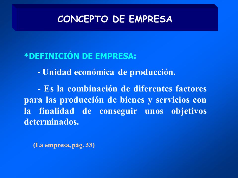 CONCEPTO DE EMPRESA *DEFINICIÓN DE EMPRESA: - Unidad económica de producción.