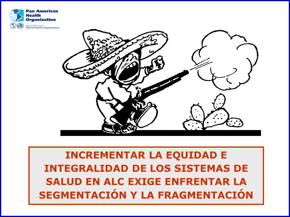 INCREMENTAR LA EQUIDAD E INTEGRALIDAD DE LOS SISTEMAS DE SALUD EN ALC EXIGE ENFRENTAR LA SEGMENTACIÓN Y LA FRAGMENTACIÓN