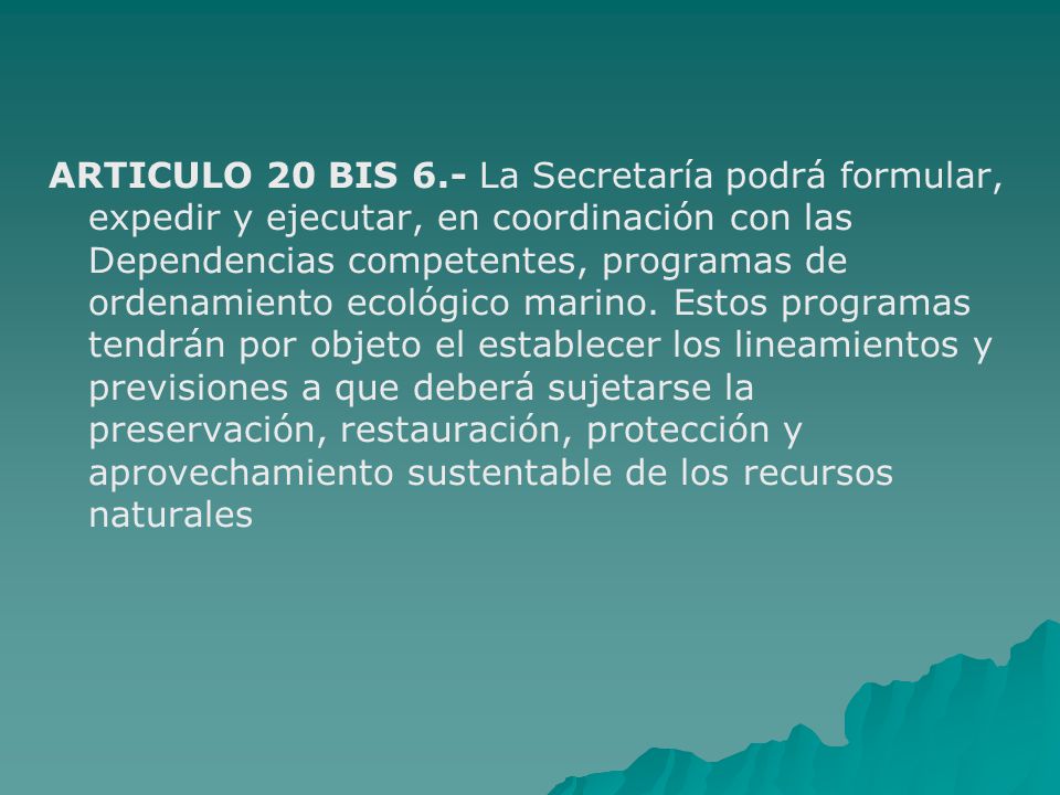 ARTICULO 20 BIS 6.- La Secretaría podrá formular, expedir y ejecutar, en coordinación con las Dependencias competentes, programas de ordenamiento ecológico marino.