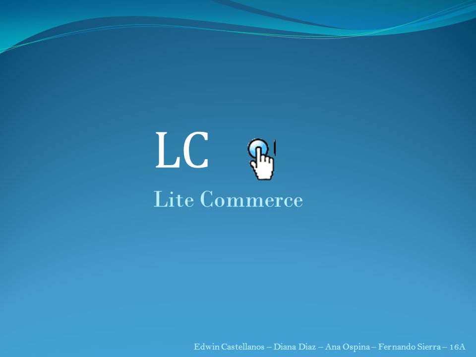 LC Lite Commerce Edwin Castellanos – Diana Diaz – Ana Ospina – Fernando Sierra – 16A