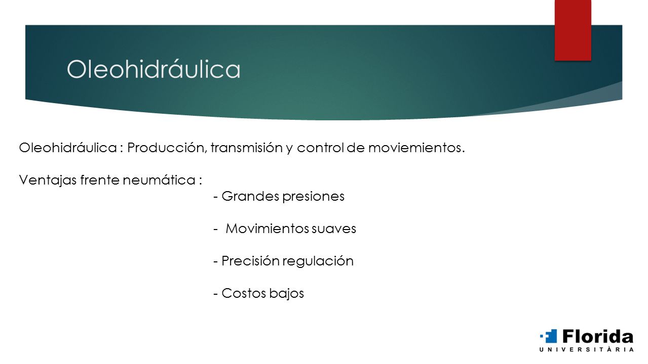 Oleohidráulica Oleohidráulica : Producción, transmisión y control de moviemientos. Ventajas frente neumática :