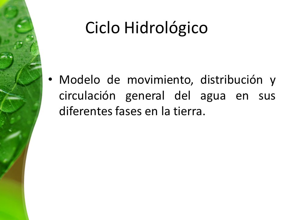 Ciclo Hidrológico Modelo de movimiento, distribución y circulación general del agua en sus diferentes fases en la tierra.