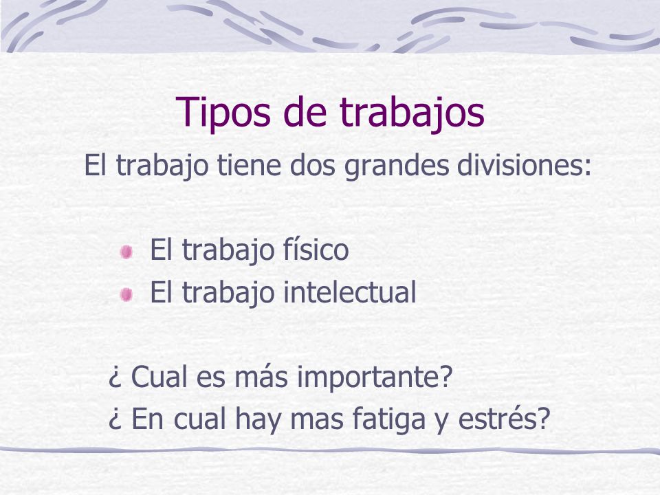 Tipos de trabajos El trabajo tiene dos grandes divisiones: