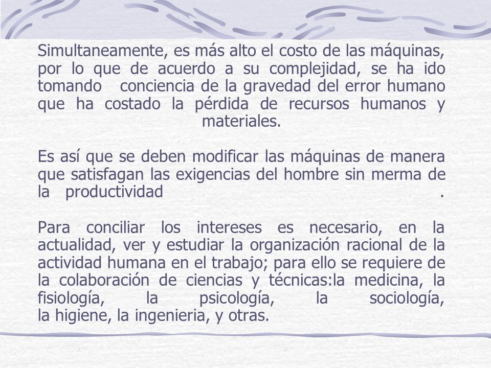 Simultaneamente, es más alto el costo de las máquinas, por lo que de acuerdo a su complejidad, se ha ido tomando conciencia de la gravedad del error humano que ha costado la pérdida de recursos humanos y materiales.