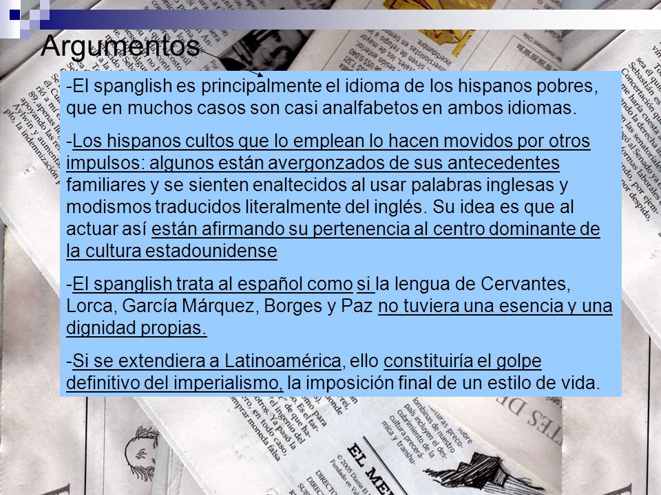 Argumentos -El spanglish es principalmente el idioma de los hispanos pobres, que en muchos casos son casi analfabetos en ambos idiomas.